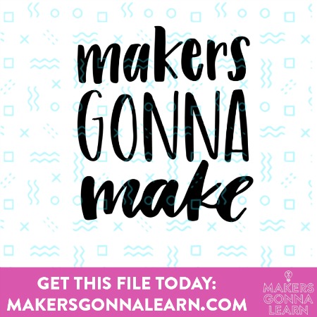 Makers Gonna Make - Makers Gonna Learn