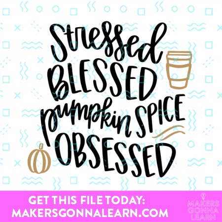 STRESSED BLESSED PUMPKIN SPICE OBSESSED SVG CUT FILES
