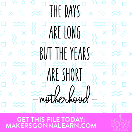 The Days Are Long But The Years Are Short Motherhood