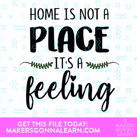 Home Is Not A Place It’s A Feeling