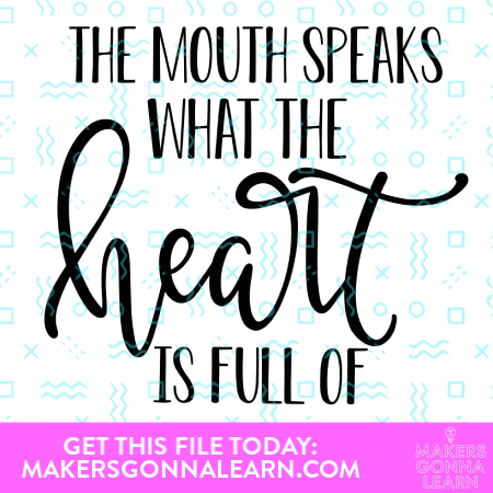 The Mouth Speaks What The Heart Is Full Of