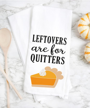 Thanksgiving Tea Towel with a piece of pie and text on it saying Leftovers are for quitters