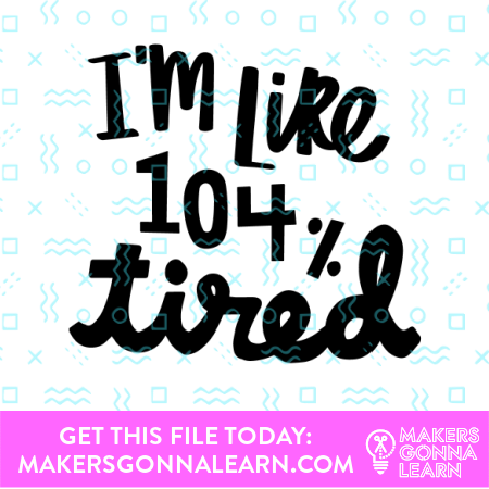 104% tired